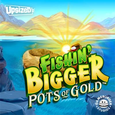 Fishin Bigger Pots of Gold